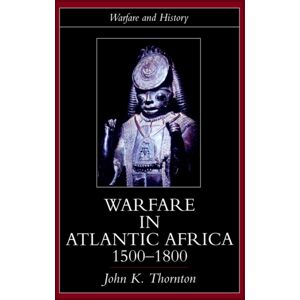 Taylor & Francis Ltd Warfare In Atlantic Africa, 1500-1800 Taylor & Francis Ltd Warfare In Atlantic Africa, 1500-1800