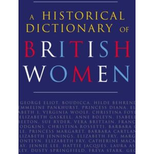 Taylor & Francis Ltd A Historical Dictionary Of British Women Taylor & Francis Ltd A Historical Dictionary Of British Women