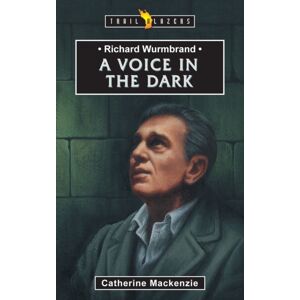 Christian Focus Publications Ltd Richard Wurmbrand: A Voice In The Dark Christian Focus Publications Ltd Richard Wurmbrand: A Voice In The Dark