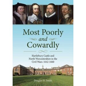 Brewin Books Most Poorly And Cowardly : Hartlebury Castle And North Worcestershire In The Civil Wars: 1642-1660 Brewin Books Most Poorly And Cowardly : Hartlebury Castle And North Worcestershire In The Civil Wars: 1642-1660