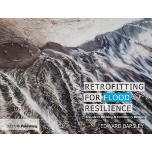 RIBA Publishing Retrofitting For Flood Resilience : A Guide To Building & Community Design RIBA Publishing Retrofitting For Flood Resilience : A Guide To Building & Community Design