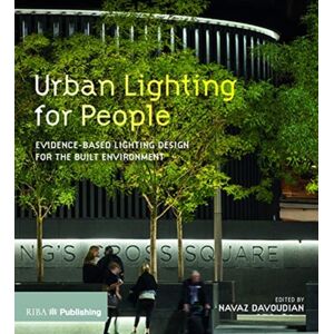 RIBA Publishing Urban Lighting For People : Evidence-Based Lighting Design For The Built Environment RIBA Publishing Urban Lighting For People : Evidence-Based Lighting Design For The Built Environment