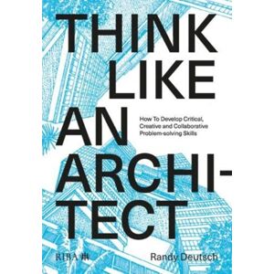RIBA Publishing Think Like An Architect : How To Develop Critical, Creative And Collaborative Problem-Solving Skills RIBA Publishing Think Like An Architect : How To Develop Critical, Creative And Collaborative Problem-Solving Skills