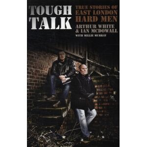 Authentic Media Tough Talk : True Stories Of East London Hard Men Authentic Media Tough Talk : True Stories Of East London Hard Men