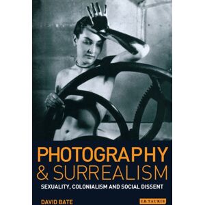 Taylor & Francis Ltd Photography And Surrealism : Sexuality, Colonialism And Social Dissent Taylor & Francis Ltd Photography And Surrealism : Sexuality, Colonialism And Social Dissent