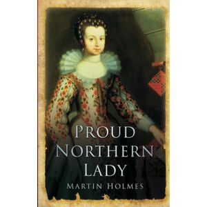 The History Press Ltd Proud Northern Lady : Lady Anne Clifford 1590-1676 The History Press Ltd Proud Northern Lady : Lady Anne Clifford 1590-1676