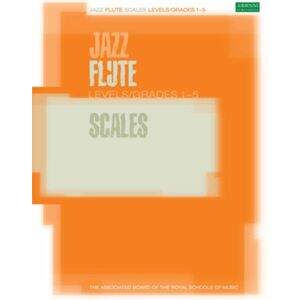 Associated Board of the Royal Schools of Music Jazz Flute Scales Levels/grades 1-5 Associated Board of the Royal Schools of Music Jazz Flute Scales Levels/grades 1-5