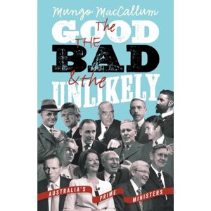 Black Inc. The Good The Bad & The Unlikely: Australia'S Prime Ministers: Updated And Revised Edition, Black Inc. The Good The Bad & The Unlikely: Australia'S Prime Ministers: Updated And Revised Edition,