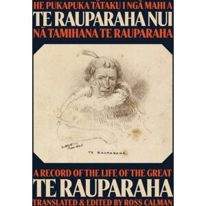Auckland University Press He Pukapuka Tataku I Nga Mahi A Te Rauparaha Nui : A Record Of The Life Of The Great Te Rauparaha Auckland University Press He Pukapuka Tataku I Nga Mahi A Te Rauparaha Nui : A Record Of The Life Of The Great Te Rauparaha