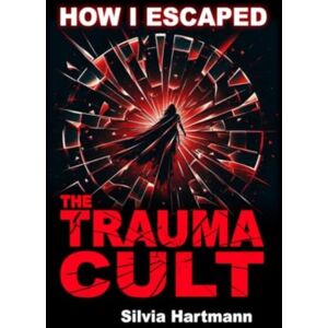 Dragonrising Publishing How I Escaped The Trauma Cult (And You Can Too, If You Want To) : Discover The Truth Behind Psychology And Explore Paths To Healing & Happiness Dragonrising Publishing How I Escaped The Trauma Cult (And You Can Too, If You Want To) : Discover The Truth Behind Psychology And Explore Paths To Healing & Happiness