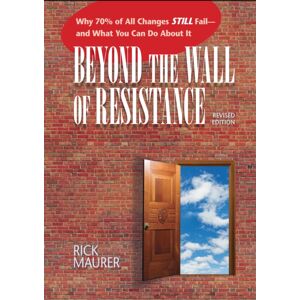 Bard Press Beyond The Wall Of Resistance : Why 70% Of All Changes Still Fail--And What You Can Do About It Bard Press Beyond The Wall Of Resistance : Why 70% Of All Changes Still Fail--And What You Can Do About It