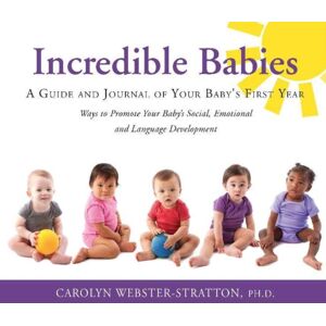 The Incredible Years Incredible Babies : A Guide And Journal Of Your Babys First Year The Incredible Years Incredible Babies : A Guide And Journal Of Your Babys First Year