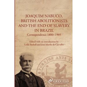University of London Joaquim Nabuco, British Abolitionists, And The End Of Slavery In Brazil : Correspondence 1880-1905 University of London Joaquim Nabuco, British Abolitionists, And The End Of Slavery In Brazil : Correspondence 1880-1905