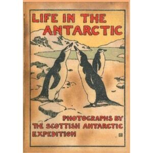 Reardon Publishing Life In The Antarctic : Photographs By The Scottish Antarctic Expedition Reardon Publishing Life In The Antarctic : Photographs By The Scottish Antarctic Expedition
