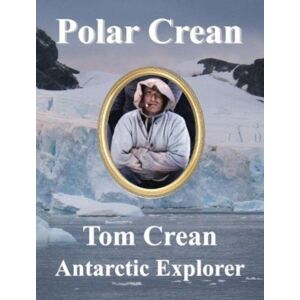 Reardon Publishing Polar Crean : Tom Crean Antarctic Explorer Reardon Publishing Polar Crean : Tom Crean Antarctic Explorer