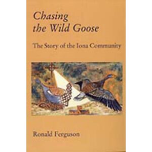 Wild Goose Publications Chasing The Wild Goose : Story Of The Iona Community Wild Goose Publications Chasing The Wild Goose : Story Of The Iona Community