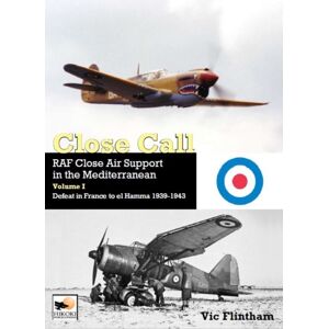 Hikoki Publications Close Call: Raf Close Air Support In The Mediterranean Volume I Defeat In France To El Hamma 1939-1945 Hikoki Publications Close Call: Raf Close Air Support In The Mediterranean Volume I Defeat In France To El Hamma 1939-1945