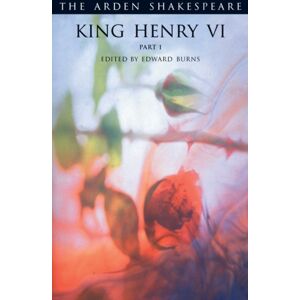 Bloomsbury Publishing PLC King Henry Vi Part 1 : Third Series Bloomsbury Publishing PLC King Henry Vi Part 1 : Third Series