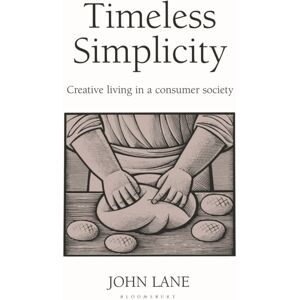 Bloomsbury Publishing PLC Timeless Simplicity : Creative Living In A Consumer Society Bloomsbury Publishing PLC Timeless Simplicity : Creative Living In A Consumer Society