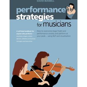 MX Publishing Performance Strategies For Musicians : How To Overcome Stage Fright And Performance Anxiety And Perform At Your Peak Using Nlp And Visualisation. A Self-Help Handbook For Anyone Who Performs - Musicia MX Publishing Performance Strategies For Musicians : How To Overcome Stage Fright And Performance Anxiety And Perform At Your Peak Using Nlp And Visualisation. A Self-Help Handbook For Anyone Who Performs - Musicia