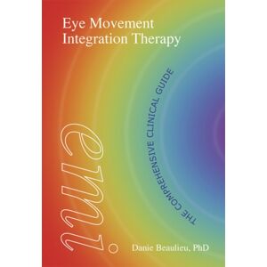 Crown House Publishing Eye Movement Integration Therapy : The Comprehensive Clinical Guide Crown House Publishing Eye Movement Integration Therapy : The Comprehensive Clinical Guide