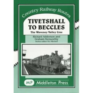 Middleton Press Tivetshall To Beccles : The Waveney Ualley Line Middleton Press Tivetshall To Beccles : The Waveney Ualley Line