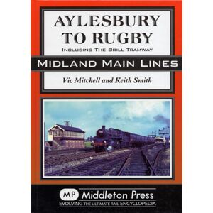 Middleton Press Aylesbury To Rugby : Including Brill And Verney Junction Middleton Press Aylesbury To Rugby : Including Brill And Verney Junction