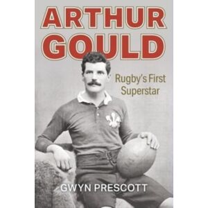 St David's Press Arthur Gould : Rugby'S First Superstar St David's Press Arthur Gould : Rugby'S First Superstar