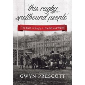 St David's Press 'This Rugby Spellbound People' : The Birth Of Rugby In Cardiff And Wales St David's Press 'This Rugby Spellbound People' : The Birth Of Rugby In Cardiff And Wales