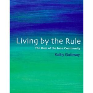Wild Goose Publications Living By The Rule : The Rule Of The Iona Community Wild Goose Publications Living By The Rule : The Rule Of The Iona Community