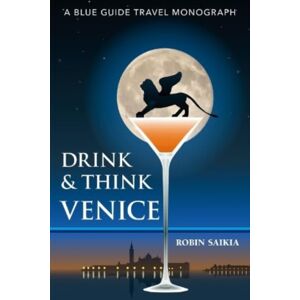 Blue Guides Drink & Think Venice : A Blue Guide Travel Monograph. The Story Of Venice In Twenty-Six Bars And Cafes Blue Guides Drink & Think Venice : A Blue Guide Travel Monograph. The Story Of Venice In Twenty-Six Bars And Cafes