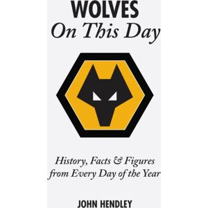 Pitch Publishing Ltd Wolverhampton Wanderers On This Day : Wolves History, Facts And Figures From Every Day Of The Year Pitch Publishing Ltd Wolverhampton Wanderers On This Day : Wolves History, Facts And Figures From Every Day Of The Year