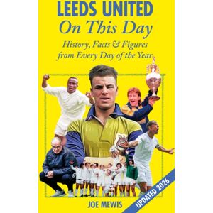 Pitch Publishing Ltd Leeds United On This Day : History, Facts & Figures From Every Day Of The Year Pitch Publishing Ltd Leeds United On This Day : History, Facts & Figures From Every Day Of The Year