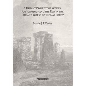 Archaeopress A Distant Prospect Of Wessex: Archaeology And The Past In The Life And Works Of Thomas Hardy. Archaeopress A Distant Prospect Of Wessex: Archaeology And The Past In The Life And Works Of Thomas Hardy.