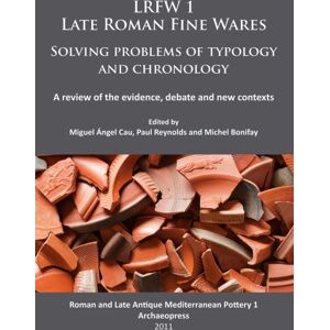 Archaeopress Lrfw 1. Late Roman Fine Wares. Solving Problems Of Typology And Chronology. : A Review Of The Evidence, Debate And Contexts Archaeopress Lrfw 1. Late Roman Fine Wares. Solving Problems Of Typology And Chronology. : A Review Of The Evidence, Debate And Contexts