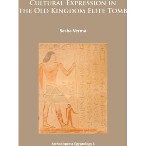 Archaeopress Cultural Expression In The Old Kingdom Elite Tomb Archaeopress Cultural Expression In The Old Kingdom Elite Tomb