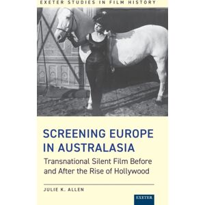 University of Exeter Press Screening Europe In Australasia : Transnational Silent Film Before And After The Rise Of Hollywood University of Exeter Press Screening Europe In Australasia : Transnational Silent Film Before And After The Rise Of Hollywood
