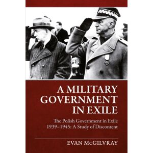 Helion & Company A Military Government In Exile : The Polish Government In Exile 1939-1945, A Study Of Discontent Helion & Company A Military Government In Exile : The Polish Government In Exile 1939-1945, A Study Of Discontent