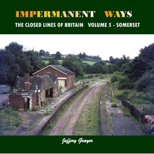 Crecy Publishing Impermanent Ways: The Closed Lines Of Britain : Volume 5 - Somerset Crecy Publishing Impermanent Ways: The Closed Lines Of Britain : Volume 5 - Somerset