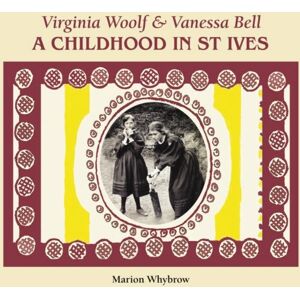 Halsgrove Virginia Woolf & Vanessa Bell : A Childhood In St Ives Halsgrove Virginia Woolf & Vanessa Bell : A Childhood In St Ives