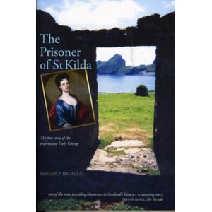 Luath Press Ltd The Prisoner Of St Kilda : The True Story Of The Unfortunate Lady Grange Luath Press Ltd The Prisoner Of St Kilda : The True Story Of The Unfortunate Lady Grange