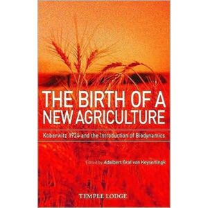 Temple Lodge Publishing The Birth Of A Agriculture : Koberwitz 1924 And The Introduction Of Biodynamics Temple Lodge Publishing The Birth Of A Agriculture : Koberwitz 1924 And The Introduction Of Biodynamics