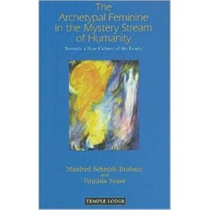 Temple Lodge Publishing The Archetypal Feminine In The Mystery Stream Of Humanity : Towards A Culture Of The Family Temple Lodge Publishing The Archetypal Feminine In The Mystery Stream Of Humanity : Towards A Culture Of The Family
