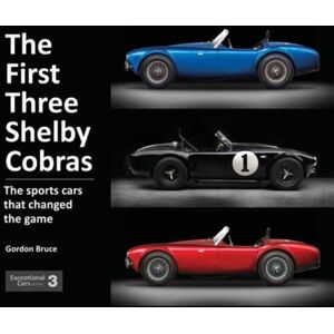 Porter Press International The First Three Shelby Cobras : The Sports Cars That Changed The Game Porter Press International The First Three Shelby Cobras : The Sports Cars That Changed The Game