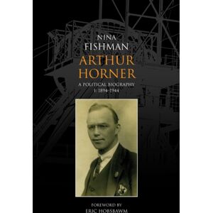 Lawrence & Wishart Ltd Arthur Horner: A Political Biography : 1894-1944 V. 1 Lawrence & Wishart Ltd Arthur Horner: A Political Biography : 1894-1944 V. 1