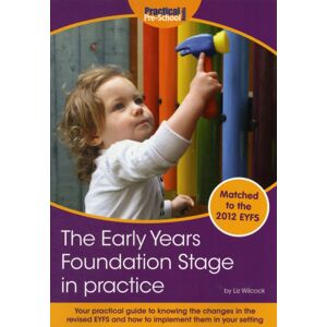 Practical Pre-School Books The Early Years Foundation Stage In Practice : Your Practical Guide To Knowing The Changes In The Eyfs And How To Implement Them In Your Setting Practical Pre-School Books The Early Years Foundation Stage In Practice : Your Practical Guide To Knowing The Changes In The Eyfs And How To Implement Them In Your Setting