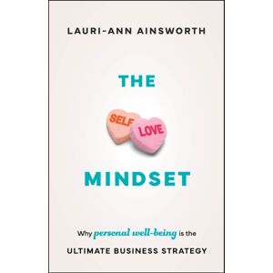 John Wiley and Sons Ltd The Self-Love Mindset : Why Personal Wellbeing Is The Ultimate Business Strategy John Wiley and Sons Ltd The Self-Love Mindset : Why Personal Wellbeing Is The Ultimate Business Strategy