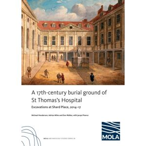 Museum of London Archaeology ?A 17th-Century Burial Ground Of St Thomas’s Hospital, Southwark : ?Excavations At Shard Place, 2014–17 Museum of London Archaeology ?A 17th-Century Burial Ground Of St Thomas’s Hospital, Southwark : ?Excavations At Shard Place, 2014–17