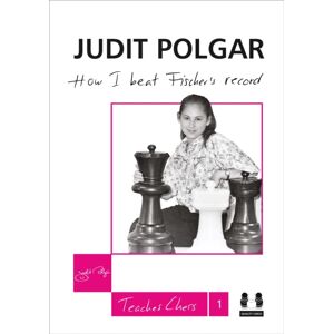 Quality Chess UK LLP How I Beat Fischer'S Record : Judit Polgar Teaches Chess 1 Quality Chess UK LLP How I Beat Fischer'S Record : Judit Polgar Teaches Chess 1