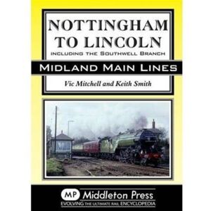 Middleton Press Nottingham To Lincoln : Including The Southwell Branch Middleton Press Nottingham To Lincoln : Including The Southwell Branch
